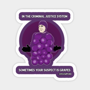 In the criminal justice system...sometimes your suspect is grapes Magnet