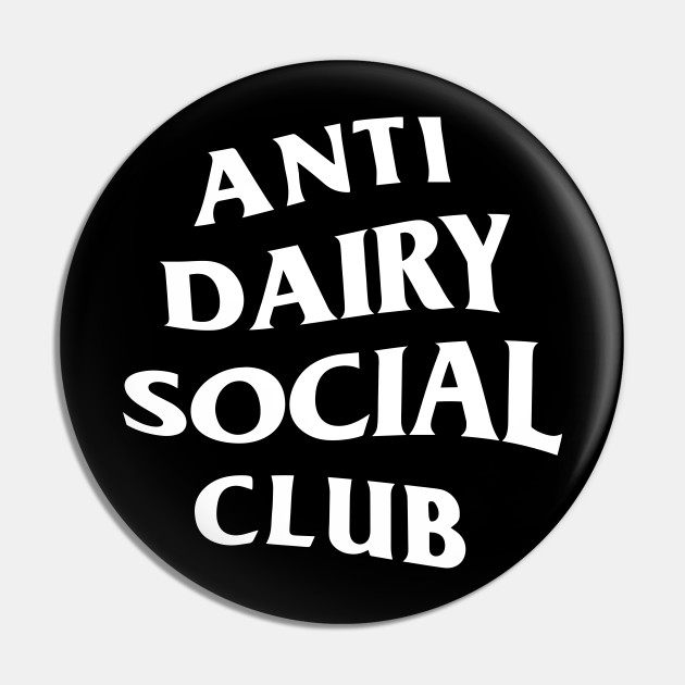 Anti dairy social club - Dairy - Pin | TeePublic