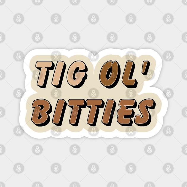 Tig ol’ bitties Magnet by Orchid's Art