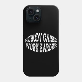 Nobody cares work harder Phone Case