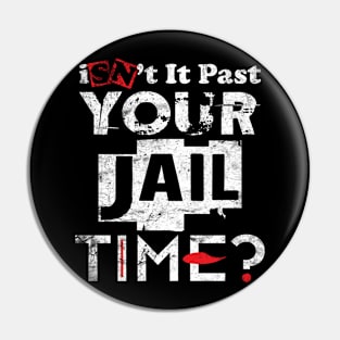 Isn't It Past Your Jail Time Pin