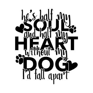 Half My Soul And Half My Heart Without My Dog I'd Fall Apart T-Shirt