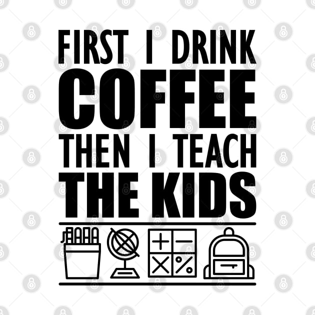 Kindergarten - First I drink coffee the I teach kids by KC Happy Shop