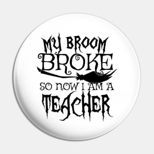 My Broom Broke So Now I Am A Teacher - Halloween design Pin