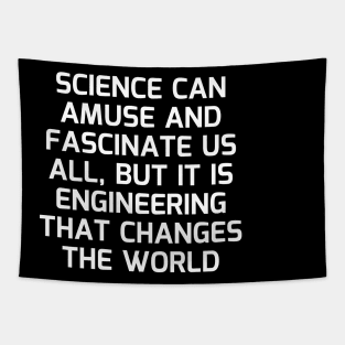 Science can amuse and fascinate us all, but it is engineering that changes the world Tapestry