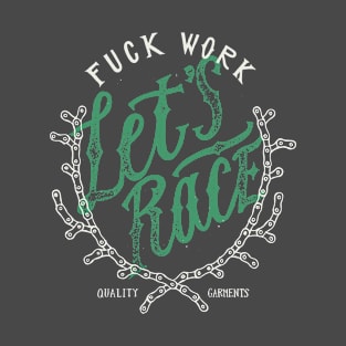 Fuck Work - Let's Race T-Shirt