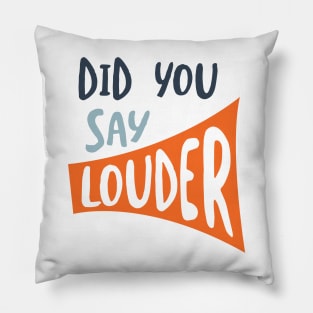 Did You Say Louder Pillow