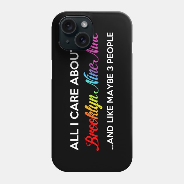 All I Care About Is Brooklyn Nine Nine Phone Case by brendalee