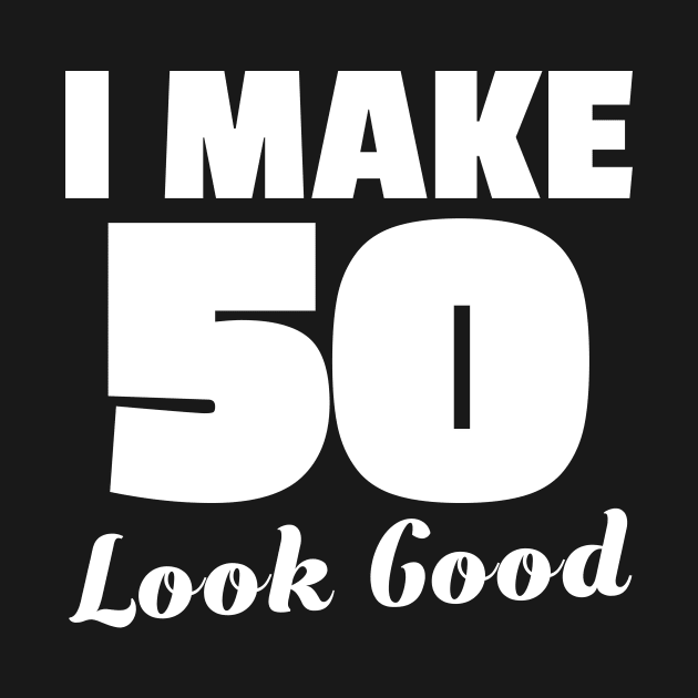 Im Make 50 look good SHIRT 50th birthday father Mother by ELFEINHALB