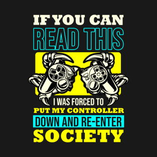 If You Can Read This I was Forced To Put My Controller Down And Re- Enter Society T-Shirt