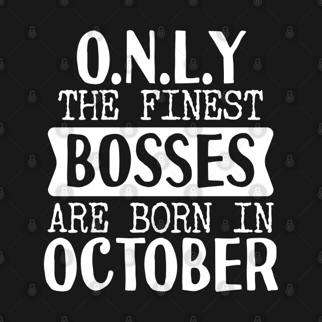 Discover Only The Finest Bosses Are Born In October - Bosses - T-Shirt