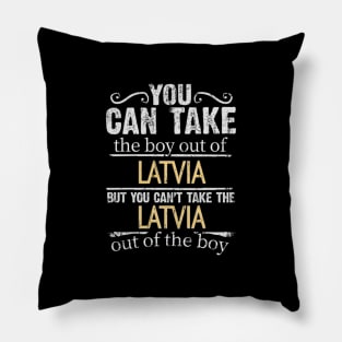 You Can Take The Boy Out Of Latvia But You Cant Take The Latvia Out Of The Boy - Gift for Latvian With Roots From Latvia Pillow