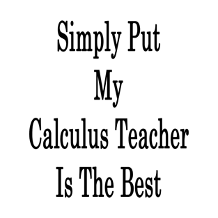 Simply Put My Calculus Teacher Is The Best T-Shirt