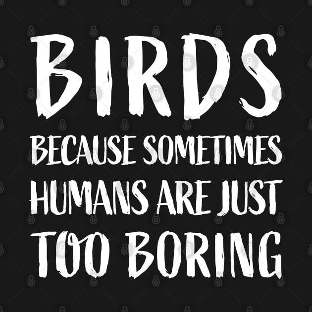 Birds because sometimes humans are just too boring by sports_hobbies_apparel
