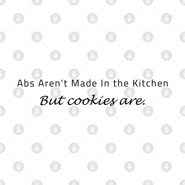 Abs Aren't Made In the Kitchen NUT COOKIES ARE. by Teekingdom