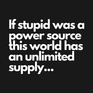 If Stupid was a power source T-Shirt