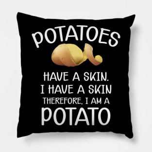 Potato - Potatoes have a skin I have a skin. Therefore I am a potato Pillow