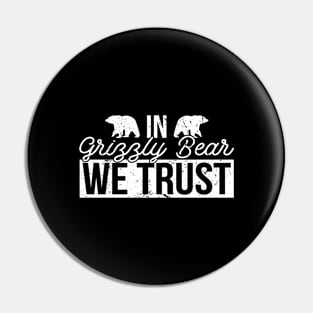 In Grizzly Bear We Trust - Grizzly Bear Pin