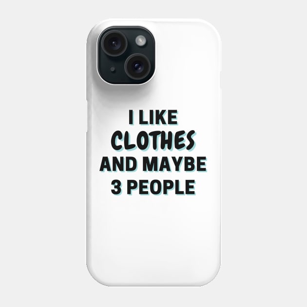 I Like Clothes And Maybe 3 People Phone Case by Word Minimalism