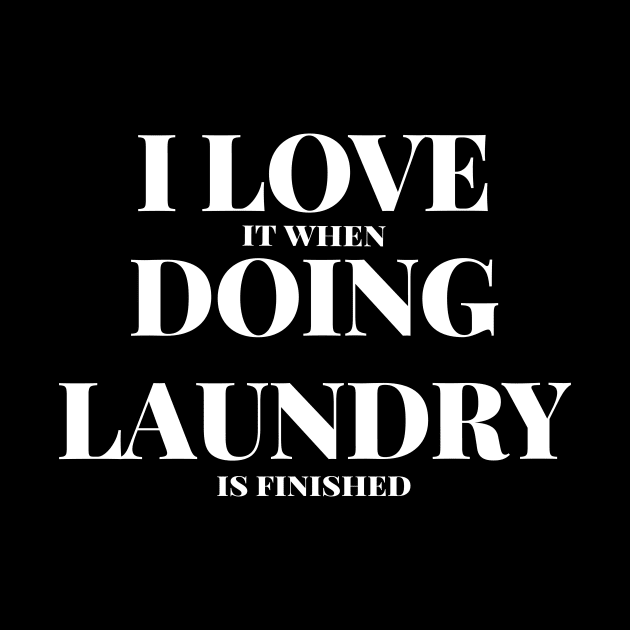 I Love It When Doing Laundry Is Finished Funny Laundry Gift by twizzler3b