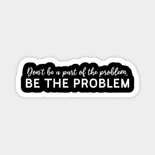 Be The Problem Magnet