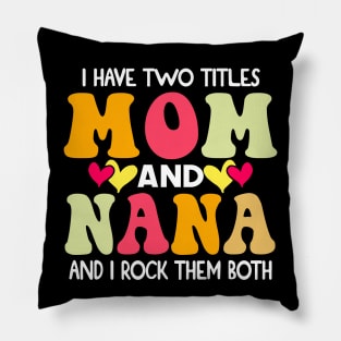 I Have Two Titles Mom And Nana and I Rock Them Both groovy Mothers day gift Pillow