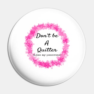 Don't Be A Quitter (Like My Pancreas) Pin