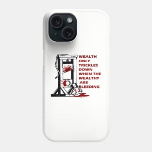 wealth only trickles down when the wealthy are bleeding Phone Case