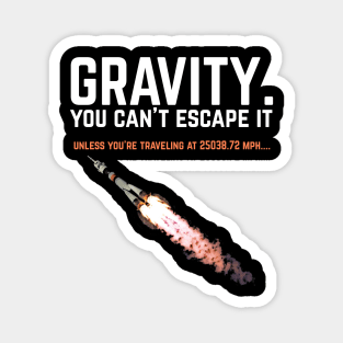 Gravity. You can't escape it. Funny science Magnet