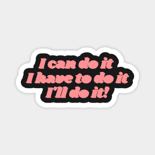 I can do it, I have to do it, I ll do it. (pink version) Magnet