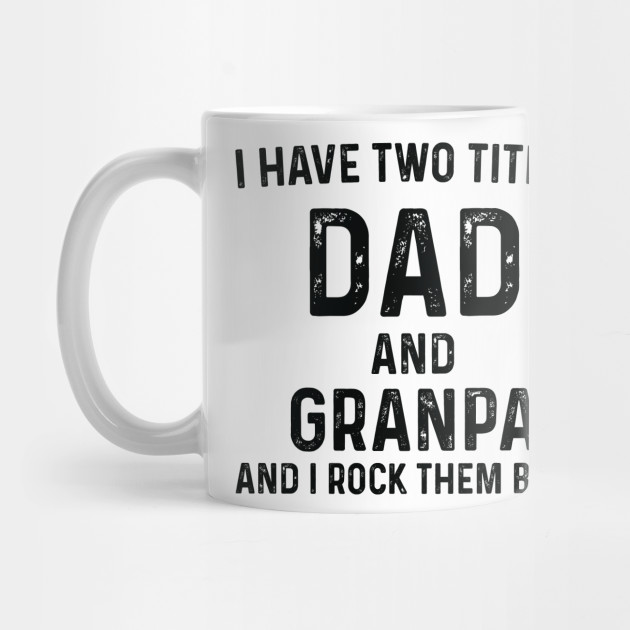 Download Gifts For Grandpa Father S Day Gift I Have Two Titles Dad And Grandpa Awesome Grandpa Birthday Gift New Grandfather Grandpa Dad Gift Idea Mug Teepublic