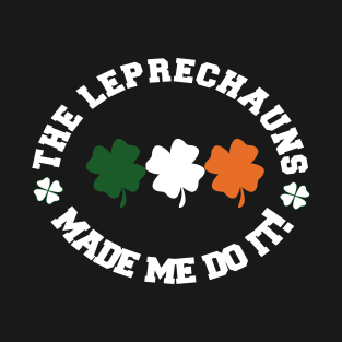 funny leprechaun made me do it st pattricks tee T-Shirt