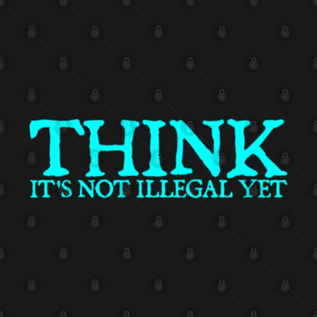 Sarcasm Think It's Not Illegal Yet Tee by  hal mafhoum?