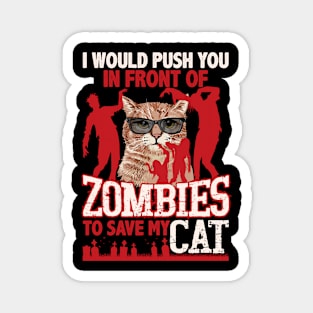 I Would Push You In Front Of Zombies To Save My Cat Magnet