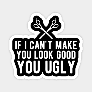 Hairstylist - If I can make you look good you ugly Magnet