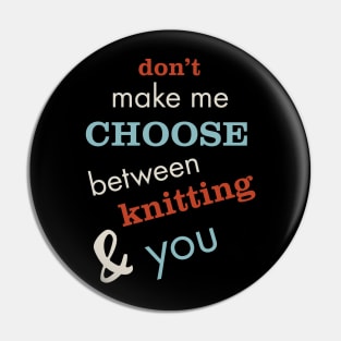 Don't Make Me Choose Between Knitting and You Pin