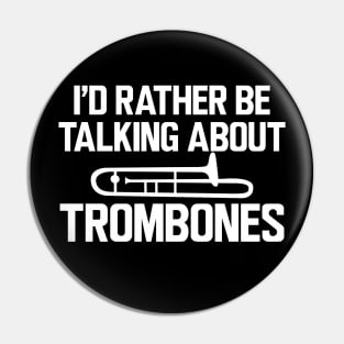 Trombone Player - I'd rather be talking about trombones Pin