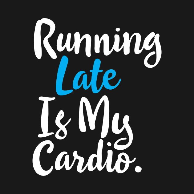 Running Late Is My Cardio by Eyes4