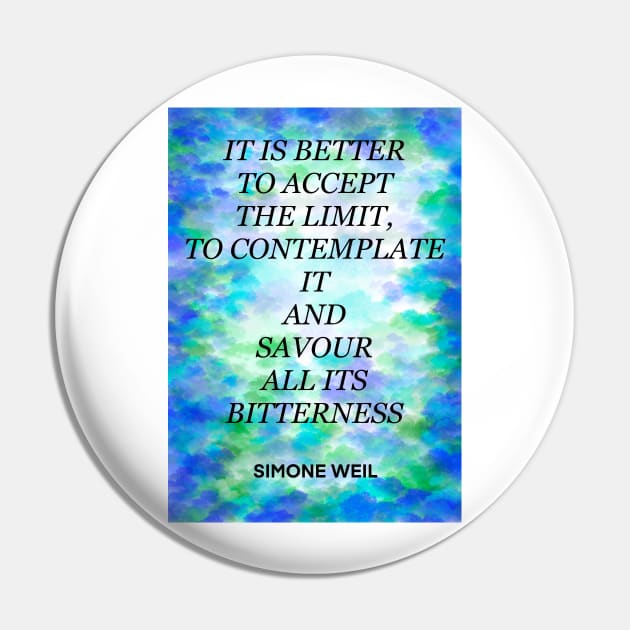 SIMONE WEIL quote .28 - IT IS BETTER TO ACCEPT THE LIMIT,TO CONTEMPLATE IT AND SAVOUR ALL ITS BITTERNESS Pin by lautir