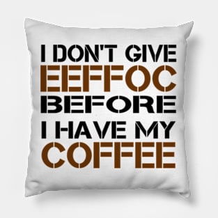 I Don't Give Eeffoc Before I Have My Coffee - I Don't Give Eeffoc - I Have My Coffee Pillow