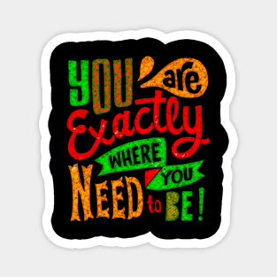 You Are Exactly Where You Need To Be! - Typography Inspirational Quote Design Great For Any Occasion Magnet