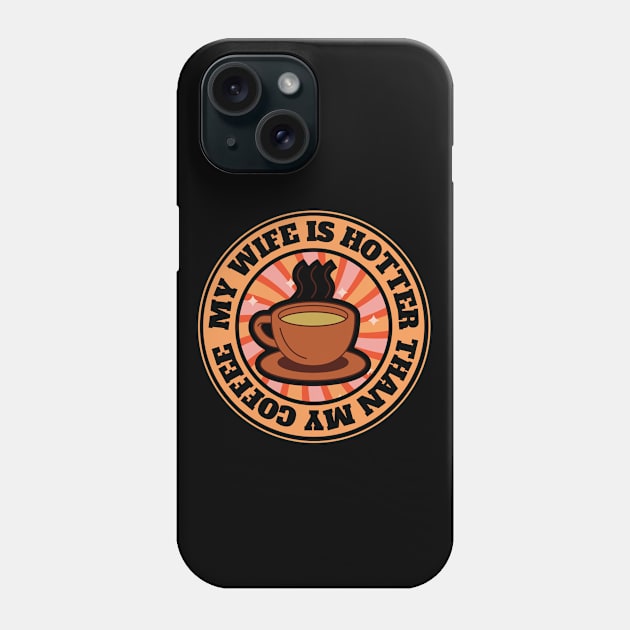 My Wife Is Hotter Than My Coffee Phone Case by FullOnNostalgia