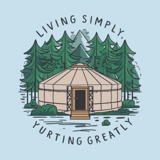 Living simply, yurting greatly, yurt T-Shirt