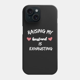 raising my husband is exhausting Phone Case