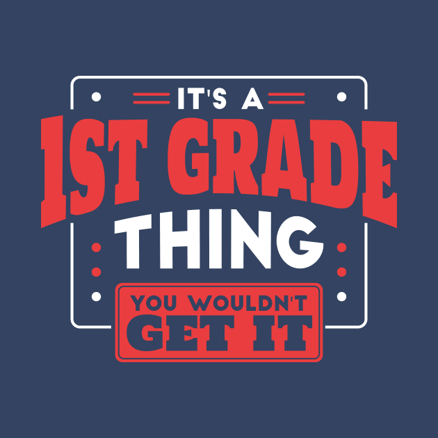 It's a 1st Grade Thing, You Wouldn't Get It // Back to School 1st Grade by SLAG_Creative