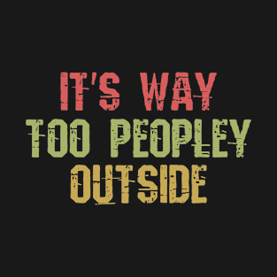 It's Way Too Peopley Outside T-Shirt