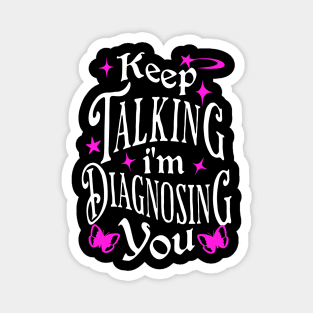 Keep Talking, I'm Diagnosing You - Funny Psychology Quote Magnet