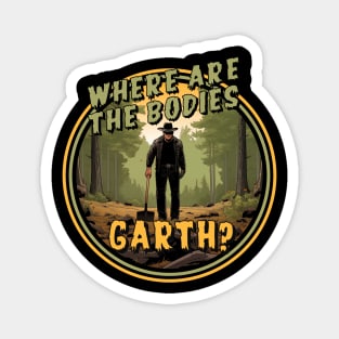 Where are the bodies, Garth? Magnet