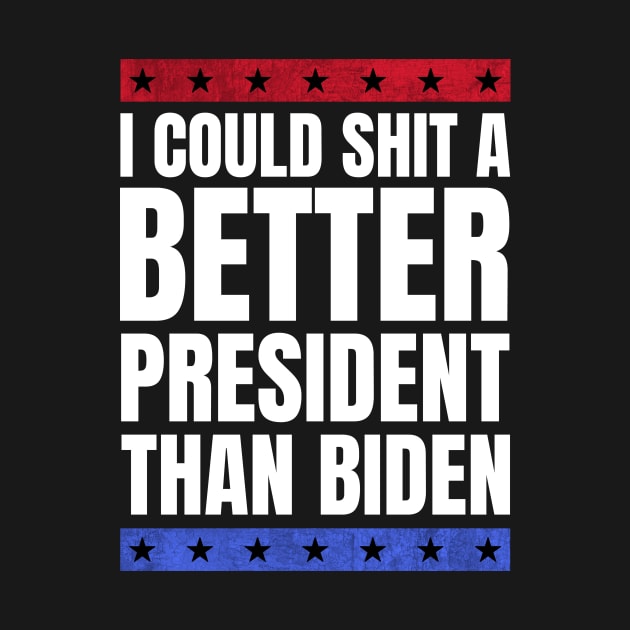 I could shit a better president than biden - fuck joe biden by MerchByThisGuy