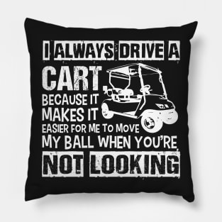 I Always Drive the Golf Cart Pillow